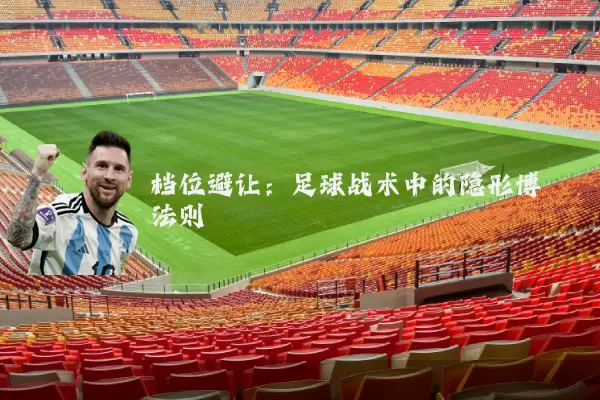 档位避让：足球战术中的隐形博弈法则