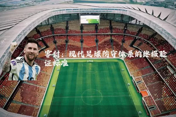 零封:现代足球防守体系的终极验证标准