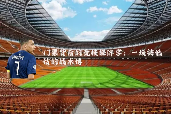 门票背后的竞技经济学：一场被低估的战术博弈