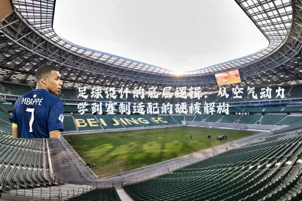 足球设计的底层逻辑:从空气动力学到赛制适配的硬核解构