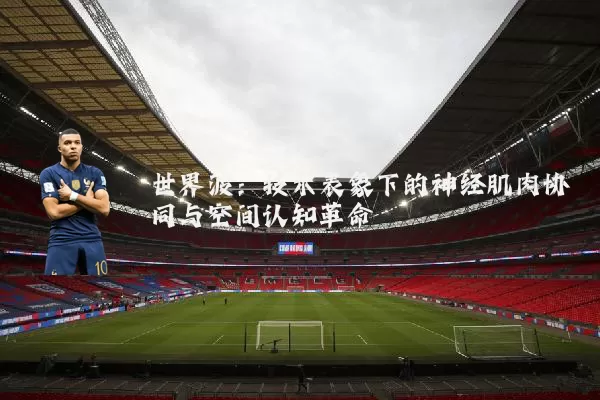 世界波：技术表象下的神经肌肉协同与空间认知革命