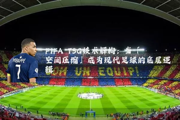 FIFA TSG技术解构：当「空间压缩」成为现代足球的底层逻辑